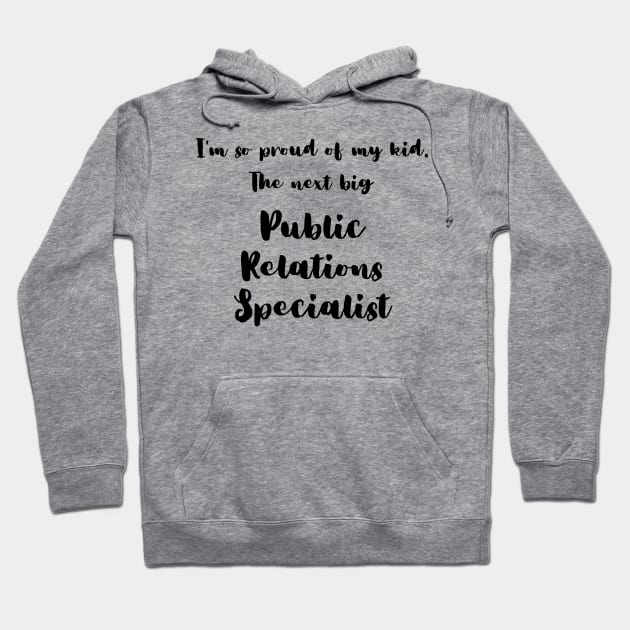 I'm So Proud of My Kid. The Next Big Public Relations Specialist Hoodie by DadsWhoRelax